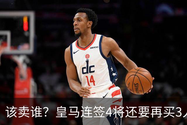 该卖谁？皇马连签4将还要再买3人，一线队25个名额已经超员1人